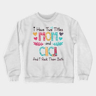 I Have Two Titles Mom And Cici And I Rock Them Both Wildflower Happy Mother's Day Crewneck Sweatshirt